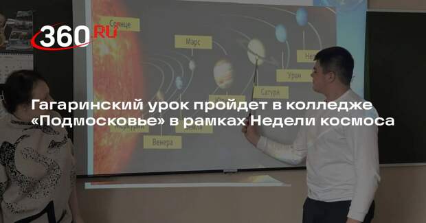 Гагаринский урок пройдет в колледже «Подмосковье» в рамках Недели космоса