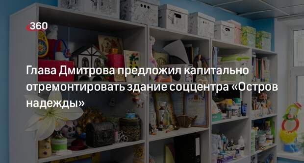 Глава Дмитрова предложил капитально отремонтировать здание соццентра «Остров надежды»