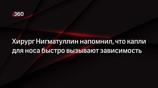 Хирург Нигматуллин напомнил, что капли для носа быстро вызывают зависимость