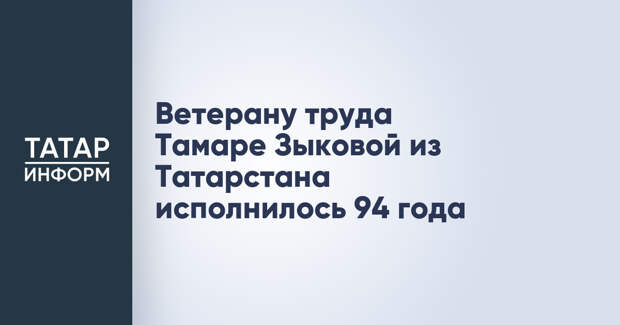 Ветерану труда Тамаре Зыковой из Татарстана исполнилось 94 года