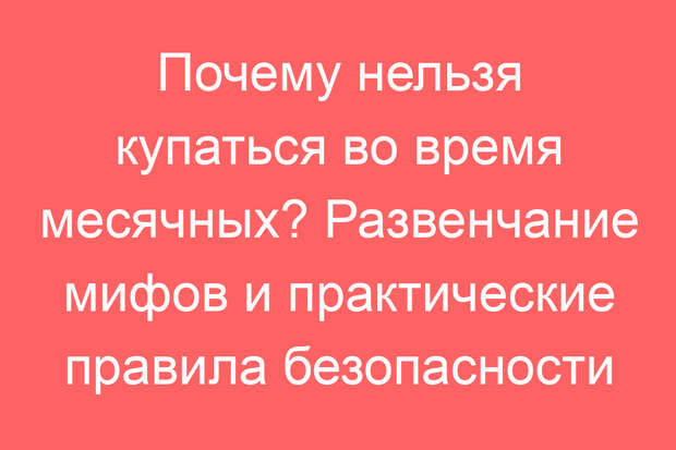 Почему нельзя купаться во время месячных? Развенчание мифов и практические правила безопасности