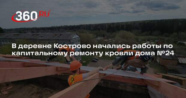 В деревне Кострово начались работы по капитальному ремонту кровли дома №24