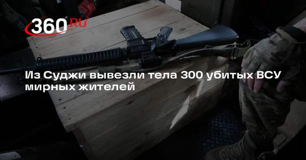 Из Суджи вывезли тела 300 убитых ВСУ мирных жителей