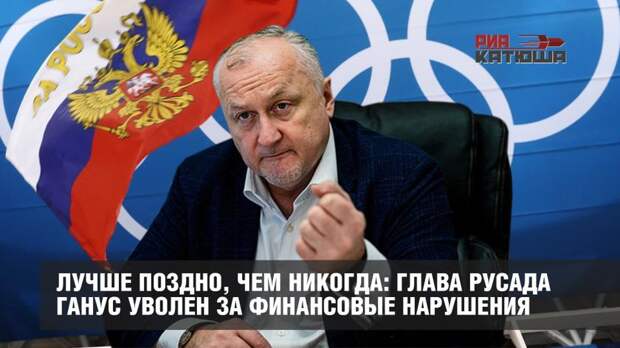 Лучше поздно, чем никогда: глава РУСАДА Ганус уволен
