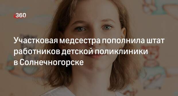 Участковая медсестра пополнила штат работников детской поликлиники в Солнечногорске
