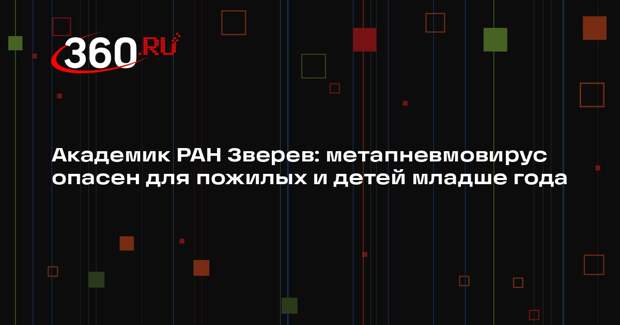 Академик РАН Зверев: метапневмовирус опасен для пожилых и детей младше года