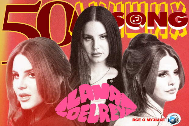 50 лучших песен от царящей королевы летней грусти Ланы Дель Рей (Lana Del Rey)