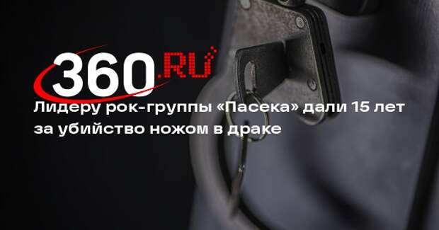 Лидеру рок-группы «Пасека» дали 15 лет за убийство ножом в драке
