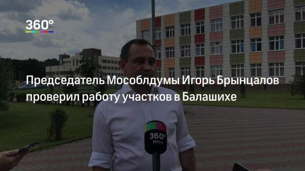 Председатель Мособлдумы Игорь Брынцалов проверил работу участков в Балашихе