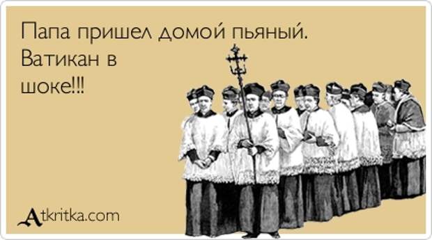 Папа пришел домой пьяный.  Ватикан в  шоке!!!