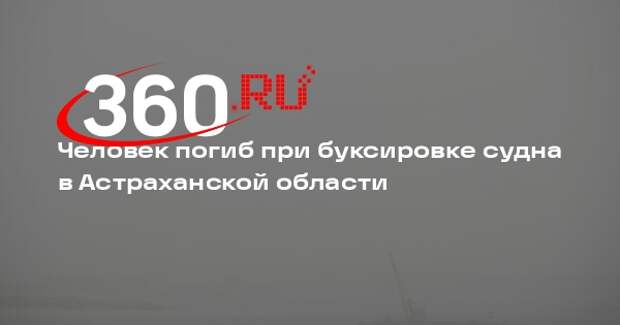 Человек погиб при буксировке судна в Астраханской области