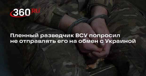Пленный разведчик ВСУ попросил не отправлять его на обмен с Украиной
