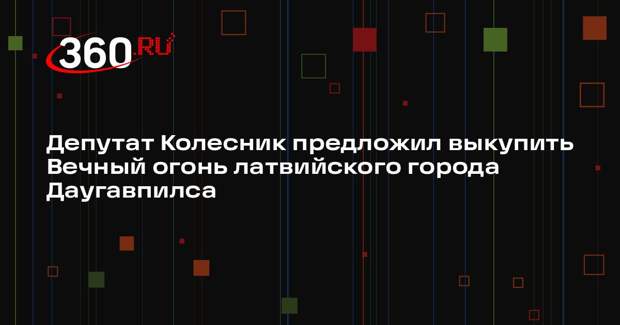 Депутат Колесник предложил выкупить Вечный огонь латвийского города Даугавпилса