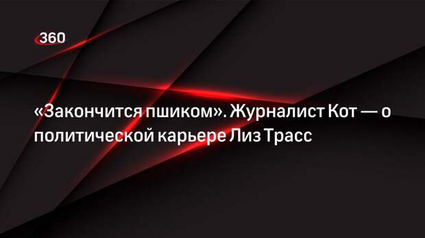 «Закончится пшиком». Журналист Кот — о политической карьере Лиз Трасс