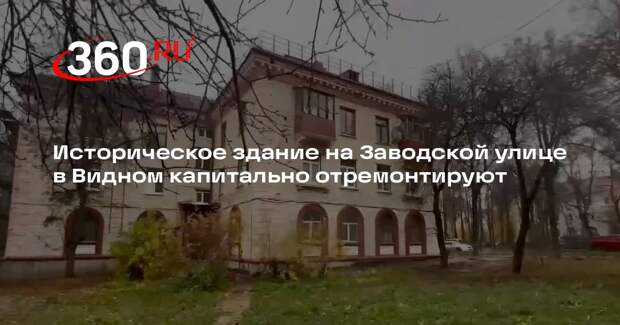 Историческое здание на Заводской улице в Видном капитально отремонтируют