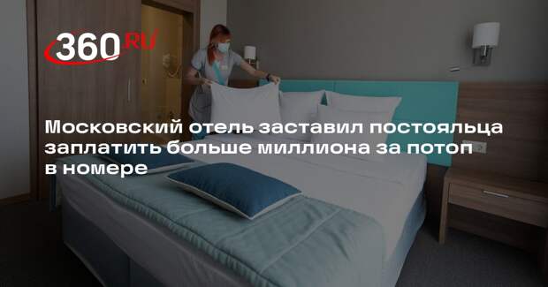 Московский отель заставил постояльца заплатить больше миллиона за потоп в номере