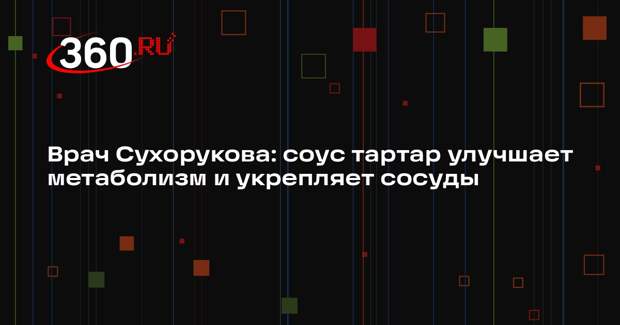 Врач Сухорукова: соус тартар улучшает метаболизм и укрепляет сосуды