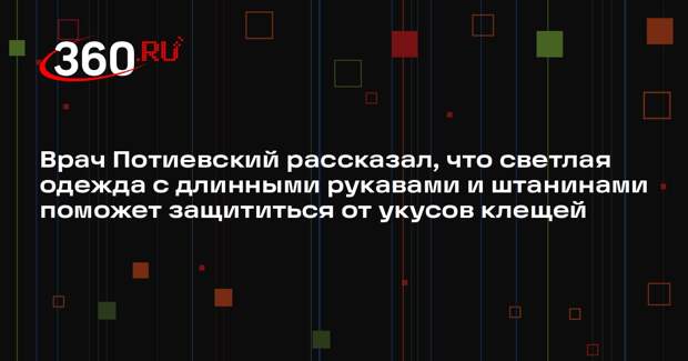 Врач Потиевский рассказал, что светлая одежда с длинными рукавами и штанинами поможет защититься от укусов клещей