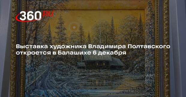 Выставка художника Владимира Полтавского откроется в Балашихе 6 декабря