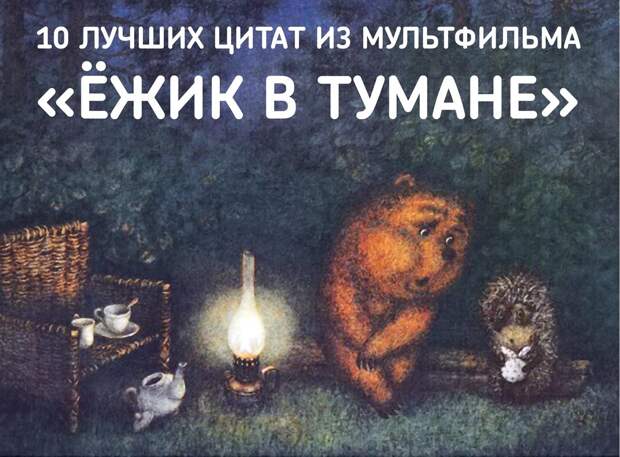 10 ЛУЧШИХ ЦИТАТ ИЗ МУЛЬТФИЛЬМА «ЁЖИК В ТУМАНЕ» 10 ЛУЧШИХ ЦИТАТ ИЗ МУЛЬТФИЛЬМА «ЁЖИК В ТУМАНЕ»
