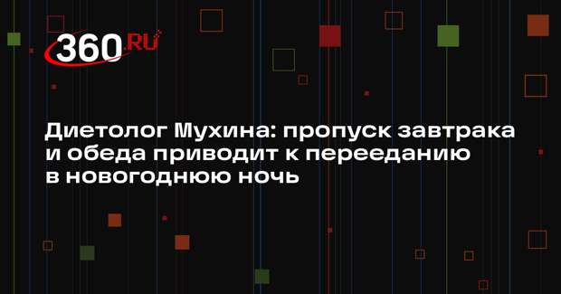 Диетолог Мухина: пропуск завтрака и обеда приводит к перееданию в новогоднюю ночь