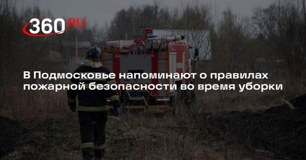 В Подмосковье напоминают о правилах пожарной безопасности во время уборки