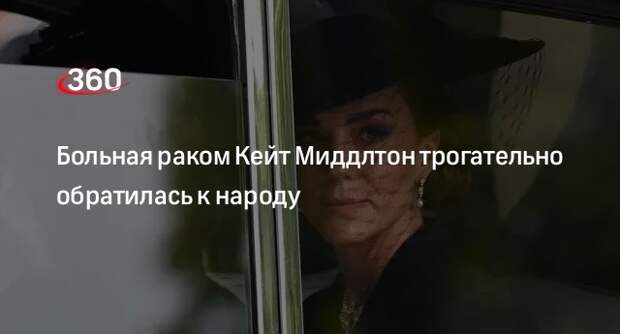 Больная раком Кейт Миддлтон трогательно обратилась к народу