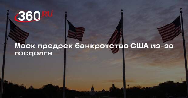 Маск: США могут обанкротиться из-за финансовой политики по госдолгу