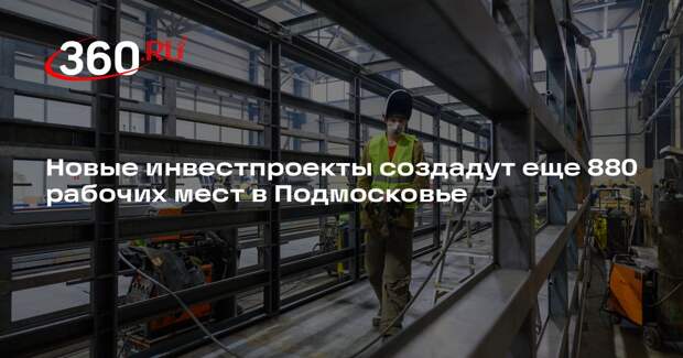 Новые инвестпроекты создадут еще 880 рабочих мест в Подмосковье
