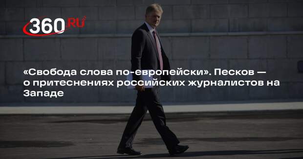 Песков: в Европе журналистов из России лишают свободы слова