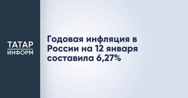 Годовая инфляция в России на 12 января составила 6,27%