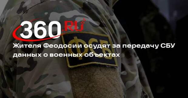Жителя Феодосии осудят за передачу СБУ данных о военных объектах