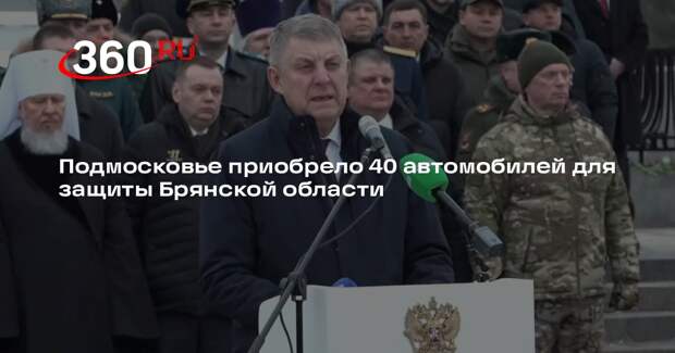 Богомаз: власти Подмосковья приобрели 40 автомобилей для защиты Брянской области