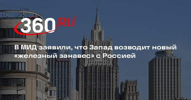 В МИД заявили, что Запад возводит новый «железный занавес» с Россией