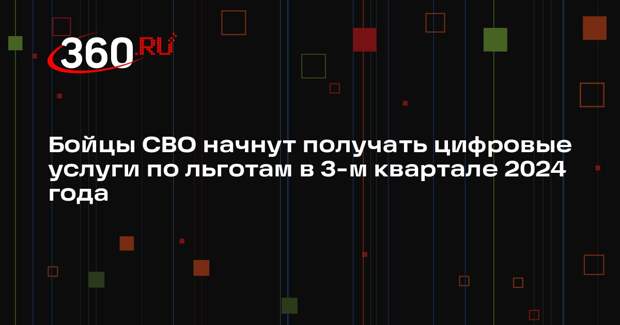 Бойцы СВО начнут получать цифровые услуги по льготам в 3-м квартале 2024 года