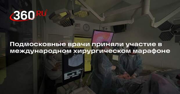 Подмосковные врачи приняли участие в международном хирургическом марафоне