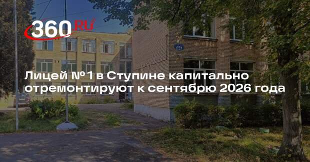 Лицей № 1 в Ступине капитально отремонтируют к сентябрю 2026 года