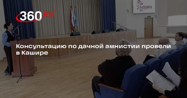 Консультацию по дачной амнистии провели в Кашире