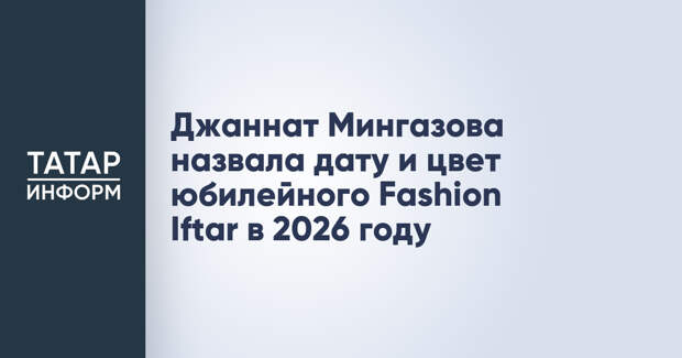 Джаннат Мингазова назвала дату и цвет юбилейного Fashion Iftar в 2026 году