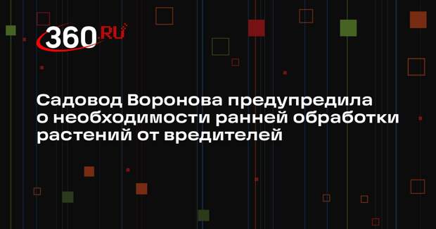 Садовод Воронова предупредила о необходимости ранней обработки растений от вредителей