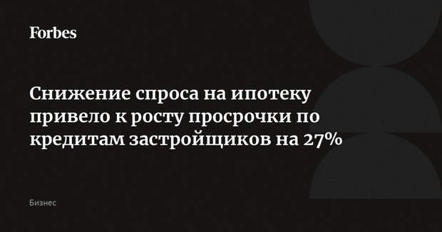 Снижение спроса на ипотеку привело к росту просрочки по кредитам застройщиков на 27%