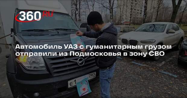 Автомобиль УАЗ с гуманитарным грузом отправили из Подмосковья в зону СВО