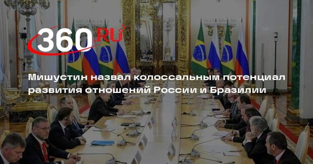 Мишустин назвал колоссальным потенциал развития отношений России и Бразилии