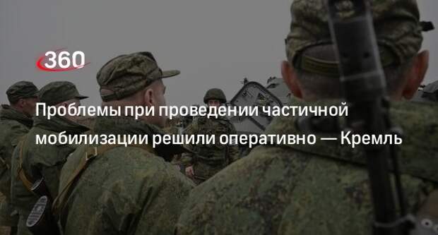 Пресс-секретарь Песков назвал реакцию на проблемы при частичной мобилизации оперативной