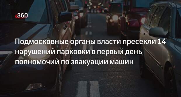 Подмосковные органы власти пресекли 14 нарушений парковки в первый день полномочий по эвакуации машин