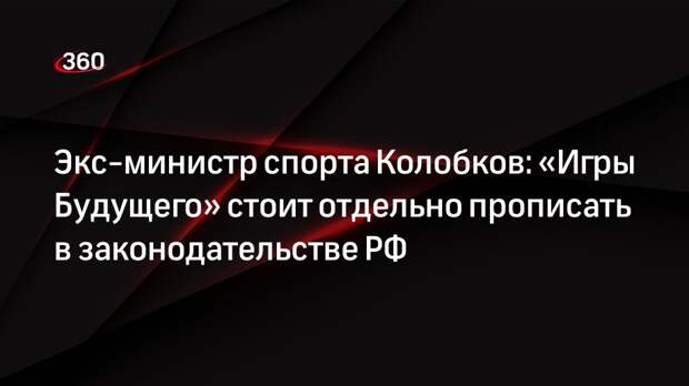Экс-министр спорта Колобков: «Игры Будущего» стоит отдельно прописать в законодательстве РФ