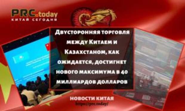 Двусторонняя торговля между Китаем и Казахстаном, как ожидается, достигнет нового максимума в 40 миллиардов долларов