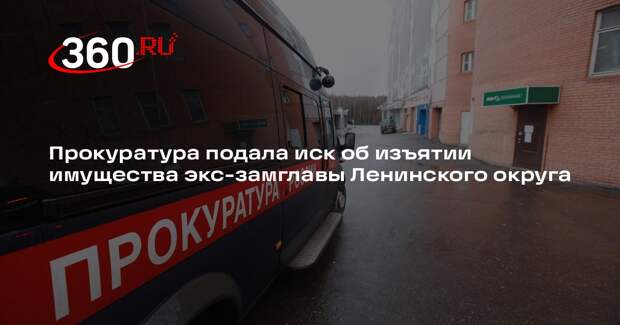 Прокуратура подала иск об изъятии имущества экс-замглавы Ленинского округа