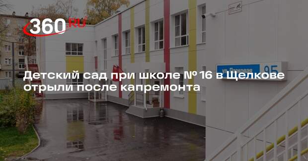 Детский сад при школе № 16 в Щелкове отрыли после капремонта