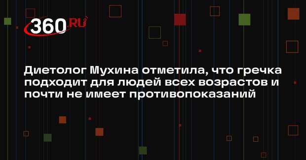 Диетолог Мухина отметила, что гречка подходит для людей всех возрастов и почти не имеет противопоказаний